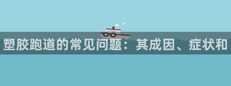 尊龙凯时·中国官方网站：塑胶跑道的常见问题：其成因、