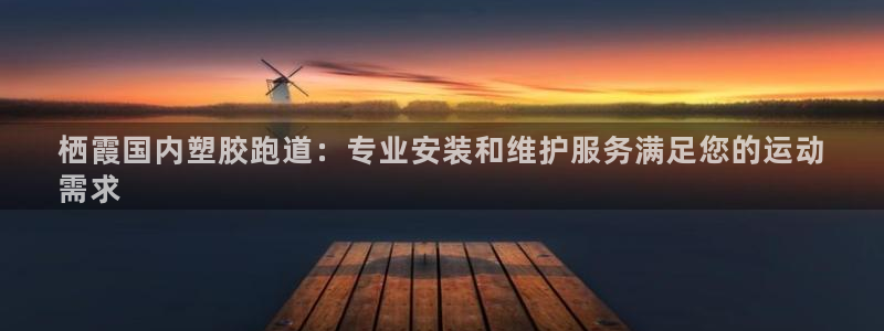 尊龙人生就是博登录：栖霞国内塑胶跑道：专业安装和维护