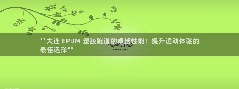 尊龙凯时平台官网：**大连 EPDM 塑胶跑道的卓越性能：提升运动体验的
最佳选择**