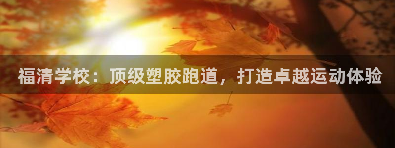 尊龙z6官网： 福清学校：顶级塑胶跑道，打造卓越运动
