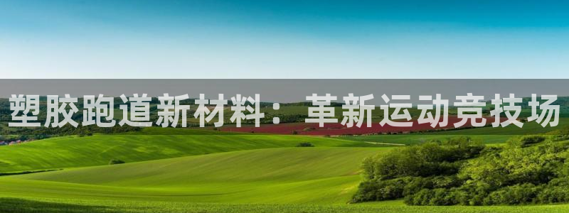 尊龙d88官网QU来就送38：塑胶跑道新材料：革新运动竞技场